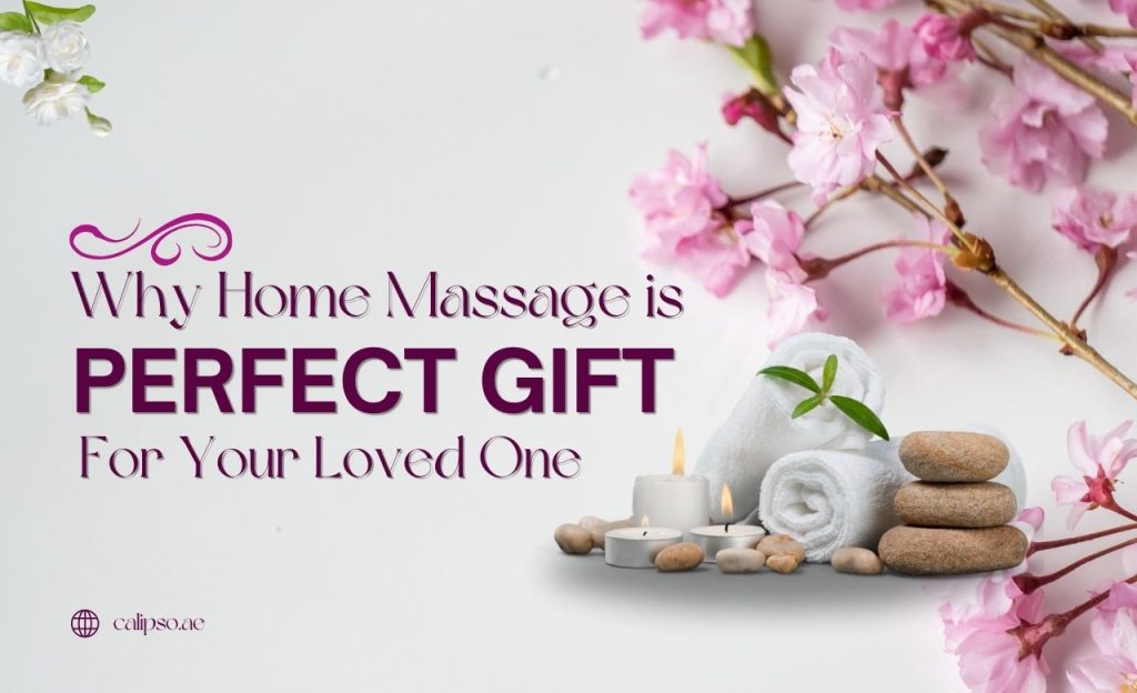Why Home Massage is the Perfect Gift for Your Loved One in Dubai