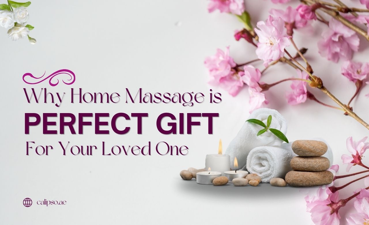 Why Home Massage is the Perfect Gift for Your Loved One in Dubai